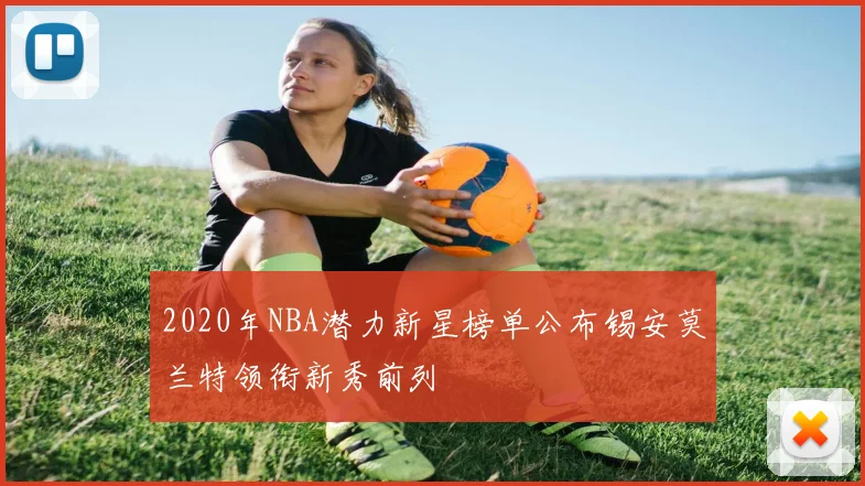 2020年NBA潜力新星榜单公布锡安莫兰特领衔新秀前列