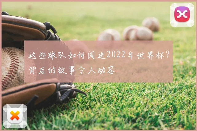 这些球队如何闯进2022年世界杯？背后的故事令人动容