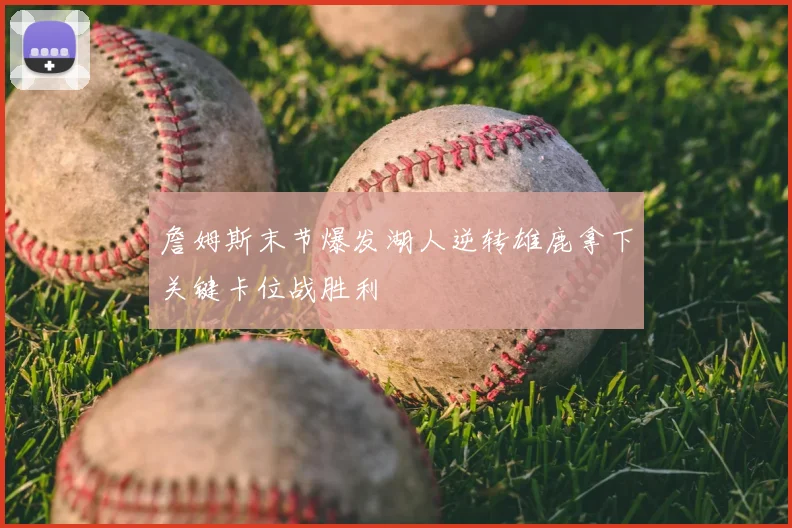 詹姆斯末节爆发湖人逆转雄鹿拿下关键卡位战胜利