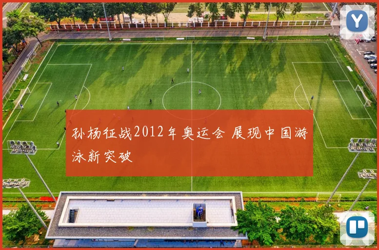 孙杨征战2012年奥运会 展现中国游泳新突破
