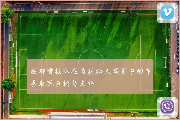 成都滑板队在马拉松大满贯中的节奏表现分析与点评