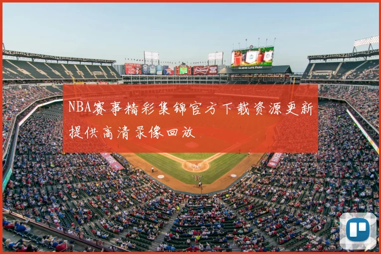 NBA赛事精彩集锦官方下载资源更新提供高清录像回放