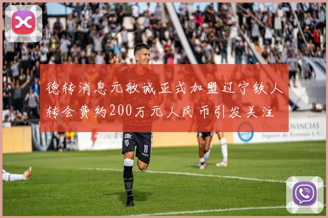 德转消息元敏诚正式加盟辽宁铁人转会费约200万元人民币引发关注
