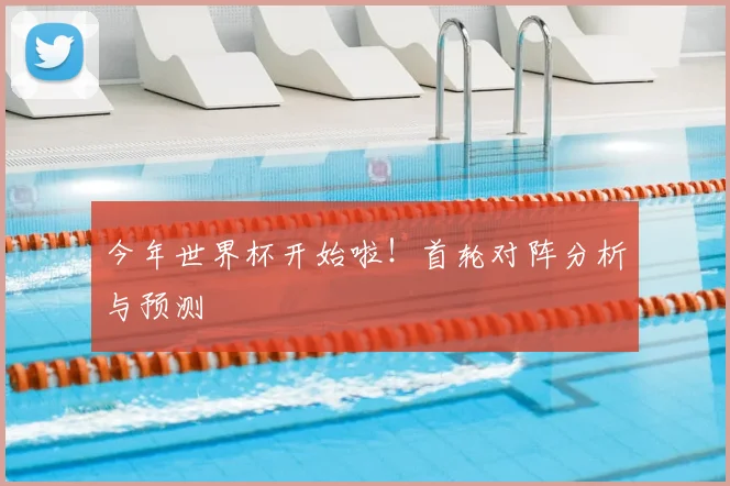 今年世界杯开始啦!首轮对阵分析与预测