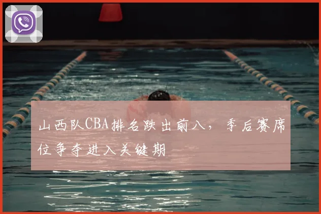 山西队CBA排名跌出前八,季后赛席位争夺进入关键期
